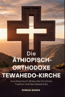 Die Äthiopisch-orthodoxe Tewahedo-kirche: Eine Reise Durch Afrikas Alte Christliche Tradition Und Das Globale Erbe (German Edition) B0FJ1SYJR6 Book Cover