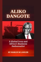 ALIKO DANGOTE: A Global Icon and Africa's Business Ambassador B0CTX9P6KP Book Cover