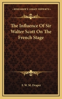 The Influence Of Sir Walter Scott On The French Stage 1162893893 Book Cover
