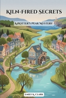 Kiln-Fired Secrets: A Potter’s Peak Mystery (Cozy Pottery Mysteries) B0GXVNSHPK Book Cover