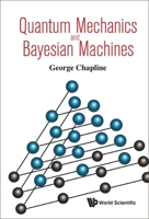 Quantum Mechanics And Bayesian Machines 9813232463 Book Cover