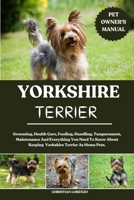 YORKSHIRE TERRIER: Grooming, Health Care, Feeding, Handling, Temperament, Maintenance And Everything You Need To Know About Keeping Yorkshire Terrier As Home Pets. B0FDFYZ5J2 Book Cover