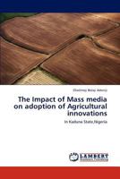 The Impact of Mass media on adoption of Agricultural innovations: In Kaduna State,Nigeria 3846525820 Book Cover