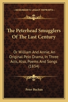 The Peterhead Smugglers of the Last Century: or William and Annie, an Original Melodrama, in Three Acts; also Poems and Songs, with Biographical Notices 1165591030 Book Cover