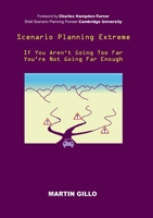 Scenario Planning Extreme: If You Aren't Going Too Far You're Not Going Far Enough 3759723233 Book Cover