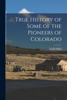 True History of Some of the Pioneers of Colorado 1932738630 Book Cover