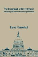 The Framework of the Federalist: Visualizing the Structure of the Argumentation 1587312387 Book Cover