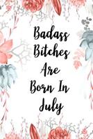 Badass Bitches Are Born In July: Funny Gag Gift For Women Born in July, Birthday card alternative for friend or coworker 100 page blank lined journal paper. 1076732801 Book Cover