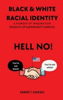 Black & White Racial Identity: A Figment of Imagination Arising from a Superiority Complex 1964100143 Book Cover