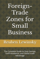 Foreign-Trade Zones for Small Business: The Complete Guide to Duty Savings, Tariff Avoidance, and Global trade Advantage B0F4NPRQ4T Book Cover