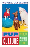 Pup Culture: Stories, Tips, and the Importance of Adopting a Dog 1982178825 Book Cover