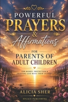 Powerful Prayers & Affirmations for Parents of Adult Children: For Worry, Protection & Trusting God with Their Journey B0H2W1G66N Book Cover