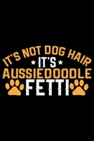 It's Not Dog Hair It's Aussiedoodle Fetti: Cool Aussiedoodle Dog Journal Notebook - Aussiedoodle Puppy Lover Gifts - Funny Aussiedoodle Dog Notebook - Aussiedoodle Owner Gifts. 6 x 9 in 120 pages 1676096442 Book Cover