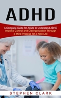 ADHD: A Complete Guide for Adults to Understand ADHD 1774852403 Book Cover