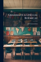 Grammatica Linguae Boëmicae: Methodo Facili, Per Regulas Certas Ac Universales Explicata, In Orthographiam, Etymologiam, Syntaxim & Prosodiam Divisa 1175218898 Book Cover
