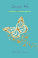 Loving You: A Guide to little girls on Love B08KQZ28B7 Book Cover