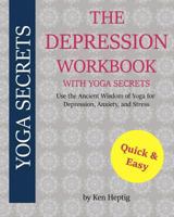 The Depression Workbook with Yoga Secrets: Use the Ancient Wisdom of Yoga for Relief from Depression, Anxiety, and Stress. 1548829935 Book Cover