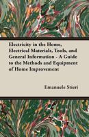 Electricity in the Home, Electrical Materials, Tools, and General Information - A Guide to the Methods and Equipment of Home Improvement 1473304008 Book Cover