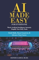 AI Made Easy For Everyone: Watch Artificial Intelligence Instantly Simplify Your Daily Tasks B0FCDJTX19 Book Cover