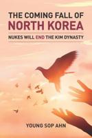 The Coming Fall of North Korea: Nukes Will End The Kim Dynasty 1071013947 Book Cover