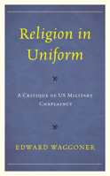Religion in Uniform : A Critique of US Military Chaplaincy 1498596150 Book Cover