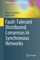 Fault-Tolerant Distributed Consensus in Synchronous Networks (Information Security and Cryptography) 3031804597 Book Cover