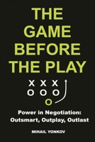 The Game Before the Play: Power in Negotiation: Outsmart, Outplay, Outlast 908360361X Book Cover