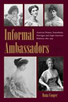 Informal Ambassadors: American Women, Transatlantic Marriages, and Anglo-American Relations, 1865-1945 1606352148 Book Cover