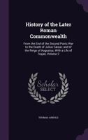 History of the Later Roman Commonwealth from the End of the Second Punic War to the Death of Julius Caesar: And of the Reign of Augustus : With a Life of Trajan, Volume 2 1377729370 Book Cover