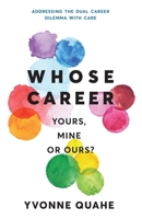Whose Career - Yours, Mine or Ours?: Addressing the Dual Career Dilemma with CARE 1919613315 Book Cover