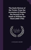 The Early History of the Tories, from the Accession of Charles the Second to the Death of William the Third (1660-1702) 1356283187 Book Cover