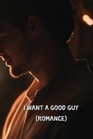 I Want a Good Guy (Romance) B0DSM45N7R Book Cover