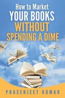 How to Market Your Books Without Spending a Dime 1523441712 Book Cover