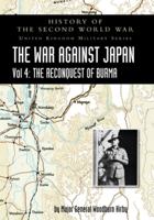 History of the Second World War: THE WAR AGAINST JAPAN Vol 4: THE RECONQUEST OF BURMA 1783316845 Book Cover