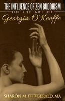 The Influence of Zen Buddhism on the Art of Georgia O'Keeffe: Full Color Edition 1536877700 Book Cover