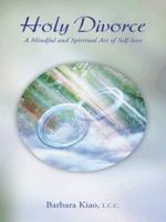 Holy Divorce: A Mindful and Spiritual Act of Self-Love 1452524130 Book Cover