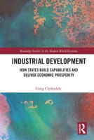 Industrial Development: How States Build Capabilities and Deliver Economic Prosperity 103207566X Book Cover