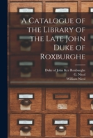 A Catalogue of the Library of the Late John Duke of Roxburghe 1013863585 Book Cover