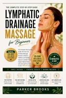 Lymphatic Drainage Massage for Beginners: The Complete Step-by-Step Guide with Face and Full-Body Massage Routines to Reduce Puffiness and Swelling, ... and Sculpt Your Face in Just 5 Minutes a Day B0HBPQXWDX Book Cover