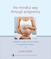 The Mindful Way through Pregnancy: Meditation, Yoga, and Journaling for Expectant Mothers 1590309669 Book Cover