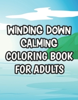 Winding Down Calming Coloring Book For Adults: Stress-Relieving And Mind Soothing Coloring Pages, Enchanting Motifs And Designs To Color B08QLFFWFC Book Cover