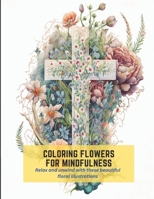 Coloring Flowers for Mindfulness: Relax and unwind with these beautiful floral illustrations B0C2S6B636 Book Cover