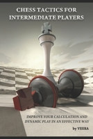 Chess Tactics for Intermediate Players: Improve your Calculation and Dynamic play in an effective way B093RP1FRG Book Cover