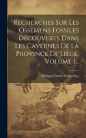 Recherches Sur Les Ossemens Fossiles Découverts Dans Les Cavernes De La Province De Liège, Volume 1... 1020151595 Book Cover
