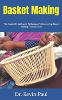 Basket Making: The Guide On Skills And Techniques To Mastering Bread Making From Scratch B09HKT26NN Book Cover