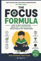 The Focus Formula: How to Beat Distraction, Build Deep Concentration, and Actually Get Things Done | For Readers Ages 8 to 13 | With Science and Stories from Around the World B0H3NH7DV9 Book Cover