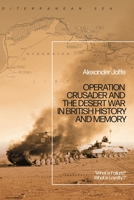 Operation Crusader and the Desert War in British History and Memory: “What is Failure? What is Loyalty?” 1350202614 Book Cover