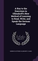 A Key to the Exercises in Ollendorff's New Method of Learning to Read, Write, and Speak the French L 1015846882 Book Cover