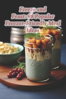 Freeze and Feast: 98 Popular Freezer-Friendly Meal Ideas B0F1FFFTYL Book Cover