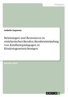 Belastungen und Ressourcen in erzieherischen Berufen. Berufseinmündung von Kindheitspädagogen in Kindertageseinrichtungen 3668509182 Book Cover